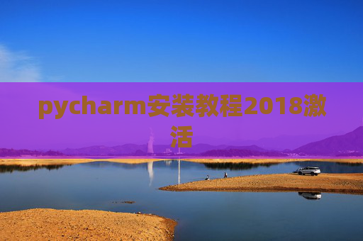 pycharm安装教程2018激活 pycharm安装教程2018激活
